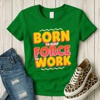 Born To Sleep Force To Work Womens T-Shirt