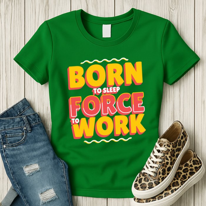 Born To Sleep Force To Work Womens T-Shirt