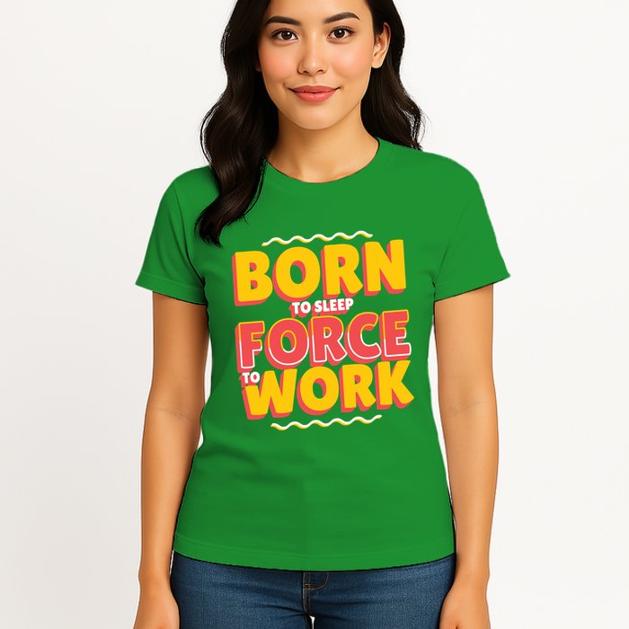 Born To Sleep Force To Work Womens T-Shirt