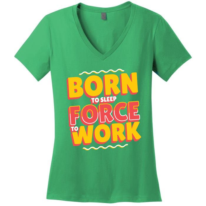 Born To Sleep Force To Work Women's V-Neck T-Shirt