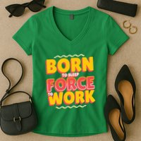 Born To Sleep Force To Work Women's V-Neck T-Shirt