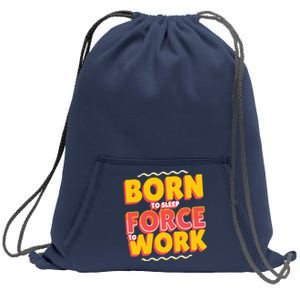 Born To Sleep Force To Work Sweatshirt Cinch Pack Bag