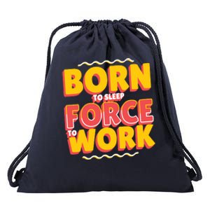 Born To Sleep Force To Work Drawstring Bag