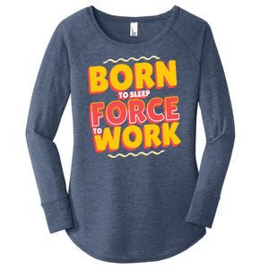 Born To Sleep Force To Work Women's Perfect Tri Tunic Long Sleeve Shirt