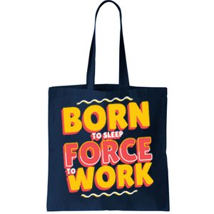 Born To Sleep Force To Work Tote Bag