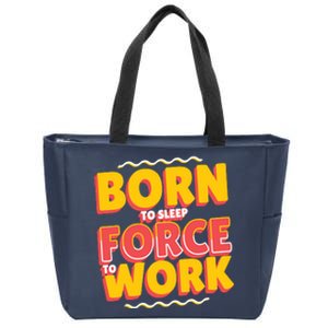 Born To Sleep Force To Work Zip Tote Bag