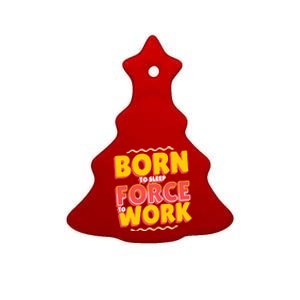 Born To Sleep Force To Work Ceramic Tree Ornament