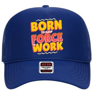 Born To Sleep Force To Work High Crown Mesh Back Trucker Hat