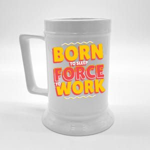 Born To Sleep Force To Work Beer Stein