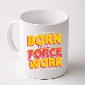 Born To Sleep Force To Work Coffee Mug