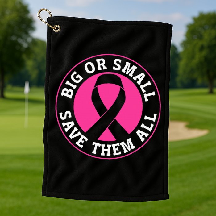 Big Or Small Save Them All Save The Tatas Golf Towel