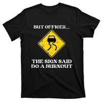 But Officer Sign Said Do Burnout Funny Car Drift T-Shirt