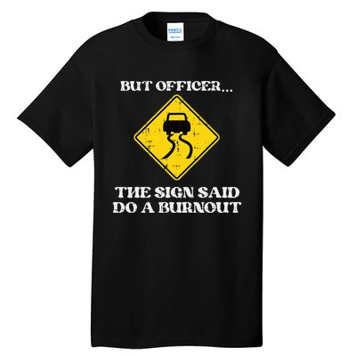 But Officer Sign Said Do Burnout Funny Car Drift Tall T-Shirt