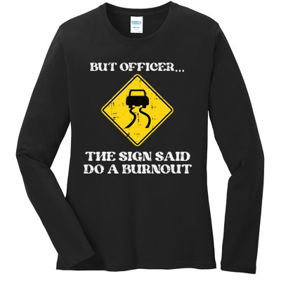 But Officer Sign Said Do Burnout Funny Car Drift Ladies Long Sleeve Shirt