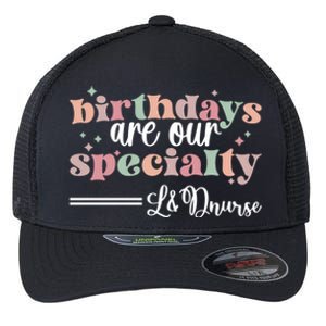 Birthdays Our Specialty L And D Nurse Labor And Delivery Nursing Cool Gift Flexfit Unipanel Trucker Cap