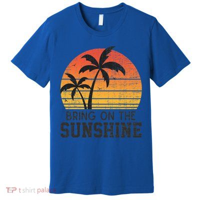Bring On The Sunshine Summertime Summer Season Summer Vibes Gift Premium T-Shirt