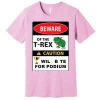 Beware Of The Trex Caution Will Bite For Podium Premium T-Shirt