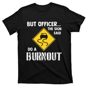 But Officer The Sign Said Do A Burnout T-Shirt