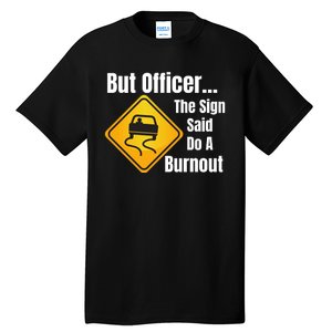 But Officer The Sign Said Do A Burnout, Muscle Car Funny Car Tall T-Shirt