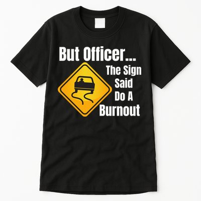 But Officer The Sign Said Do A Burnout, Muscle Car Funny Car Tall T-Shirt