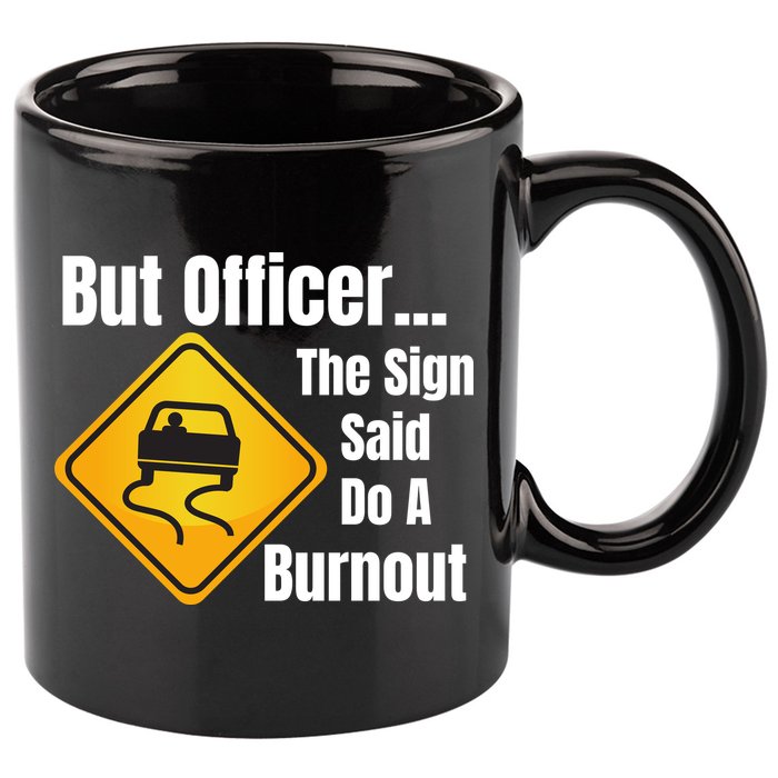 But Officer The Sign Said Do A Burnout, Muscle Car Funny Car 11oz C Handle Ceramic Mug