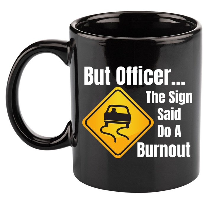 But Officer The Sign Said Do A Burnout, Muscle Car Funny Car 11oz C Handle Ceramic Mug