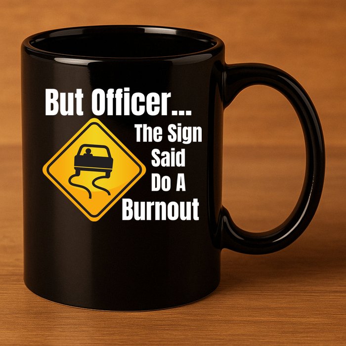 But Officer The Sign Said Do A Burnout, Muscle Car Funny Car 11oz C Handle Ceramic Mug