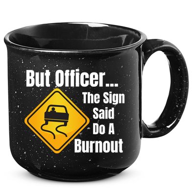 But Officer The Sign Said Do A Burnout, Muscle Car Funny Car 15oz Campfire Ceramic Mug