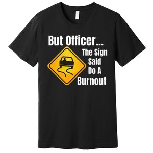 But Officer The Sign Said Do A Burnout, Muscle Car Funny Car Premium T-Shirt