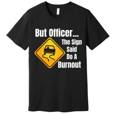 But Officer The Sign Said Do A Burnout, Muscle Car Funny Car Premium T-Shirt
