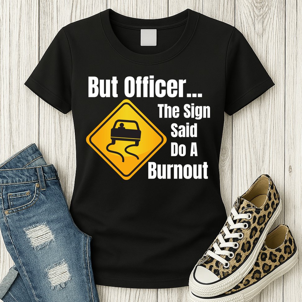 But Officer The Sign Said Do A Burnout, Muscle Car Funny Car Womens T-Shirt
