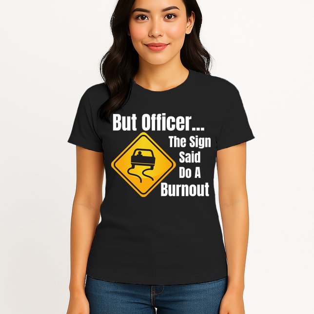 But Officer The Sign Said Do A Burnout, Muscle Car Funny Car Womens T-Shirt
