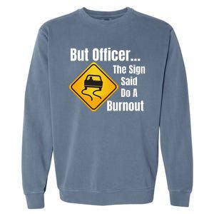 But Officer The Sign Said Do A Burnout, Muscle Car Funny Car Garment-Dyed Sweatshirt