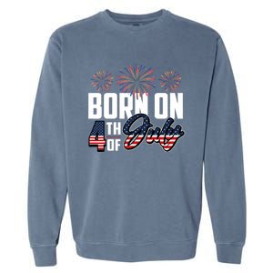 Born On The Fourth Of July 4th Of July Birthday Patriotic Garment-Dyed Sweatshirt