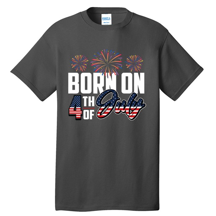 Born On The Fourth Of July 4th Of July Birthday Patriotic Tall T-Shirt