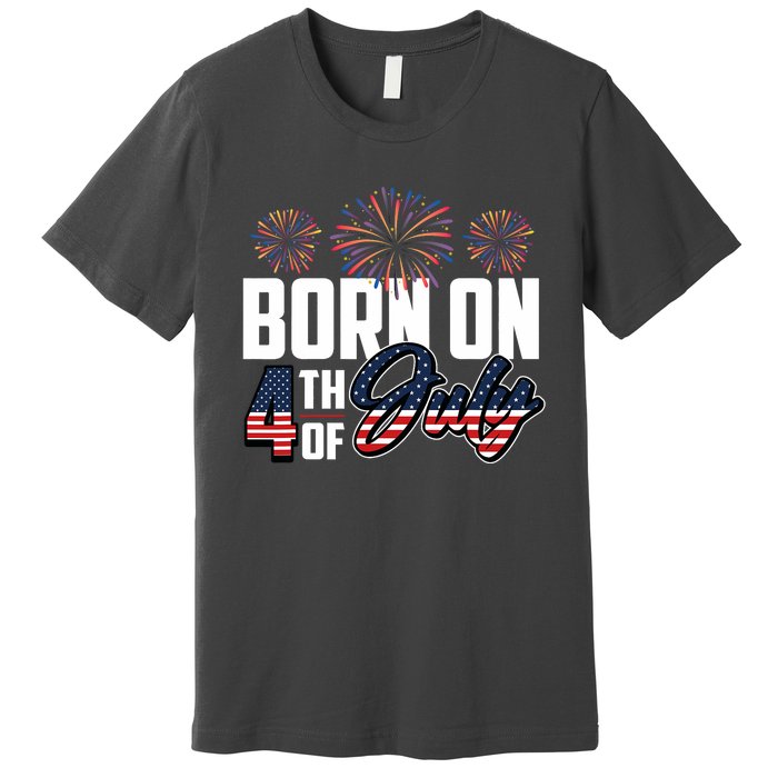 Born On The Fourth Of July 4th Of July Birthday Patriotic Premium T-Shirt