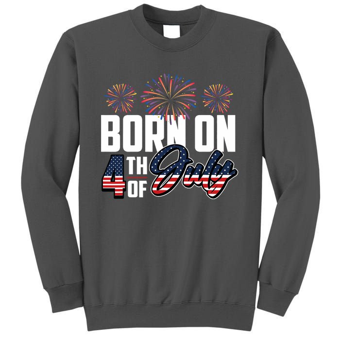 Born On The Fourth Of July 4th Of July Birthday Patriotic Tall Sweatshirt