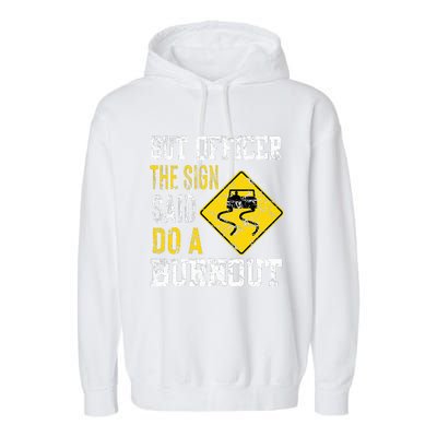 But Officer the Sign Said Do a Burnout Funny Cars lovers Garment-Dyed Fleece Hoodie