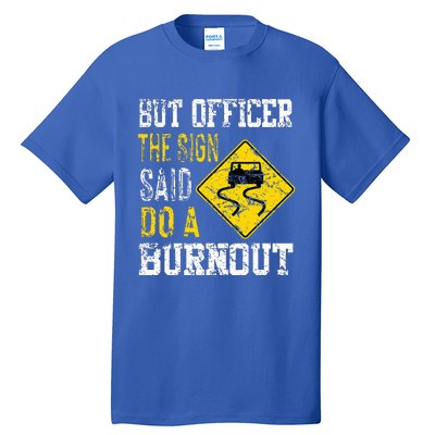 But Officer the Sign Said Do a Burnout Funny Cars lovers Tall T-Shirt