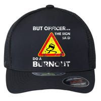 But Officer The Sign Said Do A Burnout Funny Novelty Flexfit Unipanel Trucker Cap