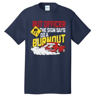 But Officer The Sign Said Do A Burnout Funny Muscle Car Tall T-Shirt