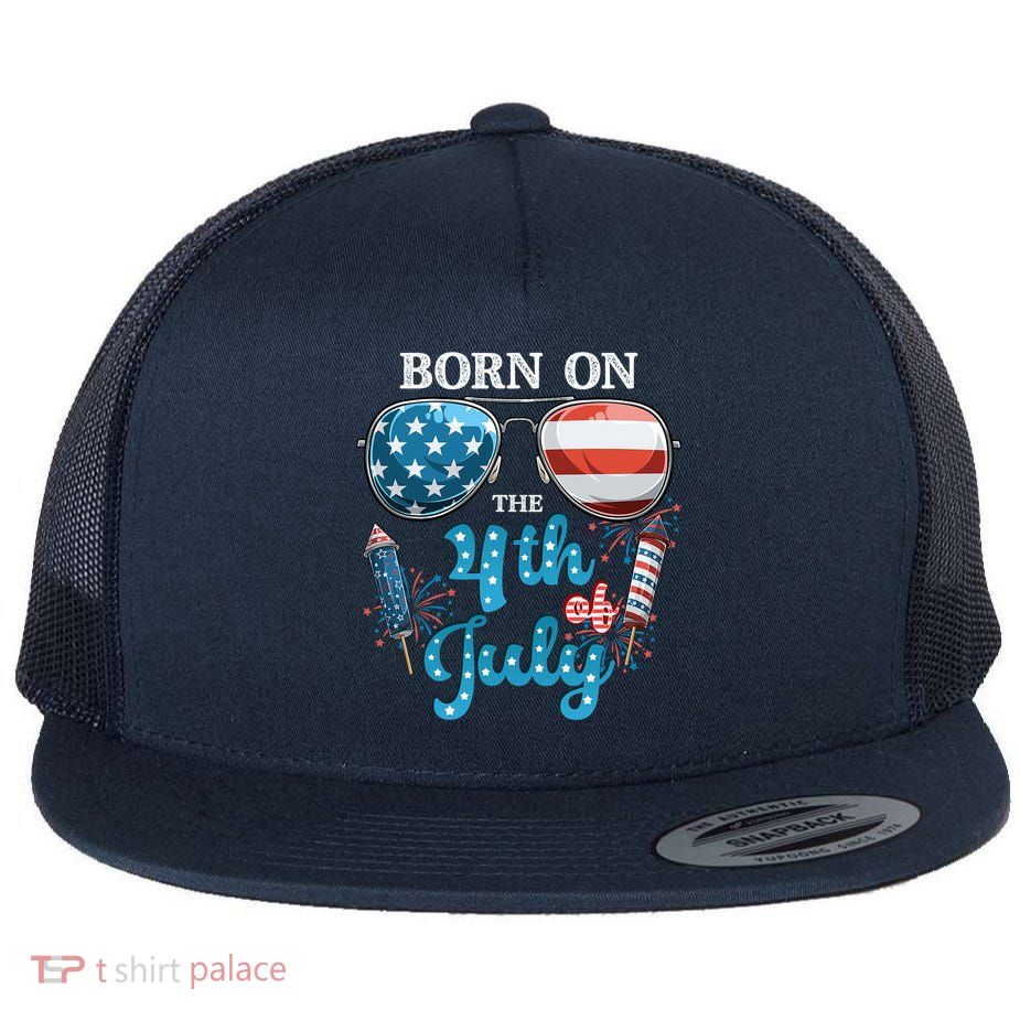 Born On The Fourth Of July 4th Of July Birthday Patriotic Flatbill Hat
