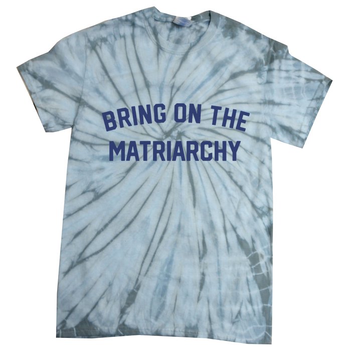 Bring On The Matriarchy Funny Feminist Slogan Tie-Dye T-Shirt