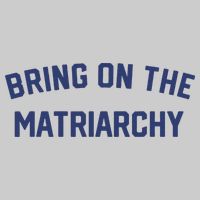 Bring On The Matriarchy Funny Feminist Slogan Tie-Dye T-Shirt