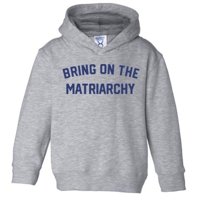 Bring On The Matriarchy Funny Feminist Slogan Toddler Hoodie