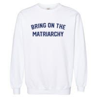 Bring On The Matriarchy Funny Feminist Slogan Garment-Dyed Sweatshirt