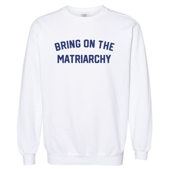 Bring On The Matriarchy Funny Feminist Slogan Garment-Dyed Sweatshirt