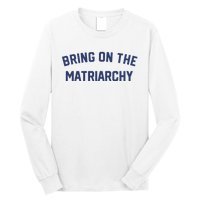 Bring On The Matriarchy Funny Feminist Slogan Long Sleeve Shirt