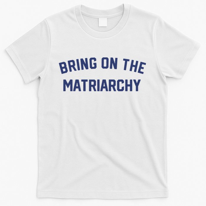 Bring On The Matriarchy Funny Feminist Slogan T-Shirt