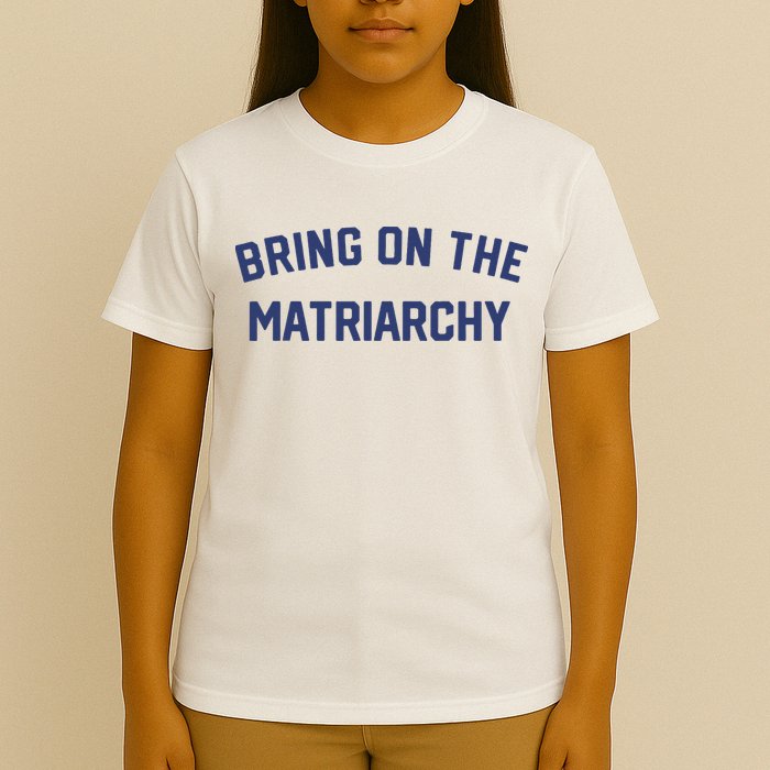 Bring On The Matriarchy Funny Feminist Slogan T-Shirt